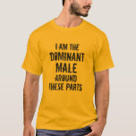 [ Thumbnail: "I Am The Dominant Male Around These Parts" T-Shirt ]