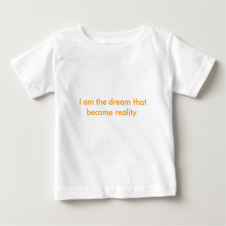 I am the dream that became reality. baby T-Shirt