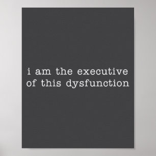 I Am The Executive Of This Dysfunction Poster