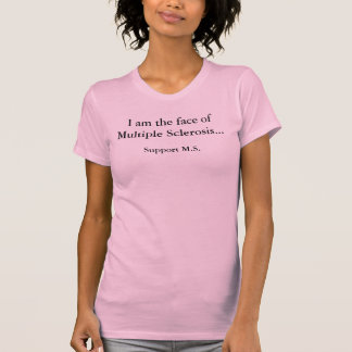 I am the face of Multiple Sclerosis..., Support .. T-Shirt