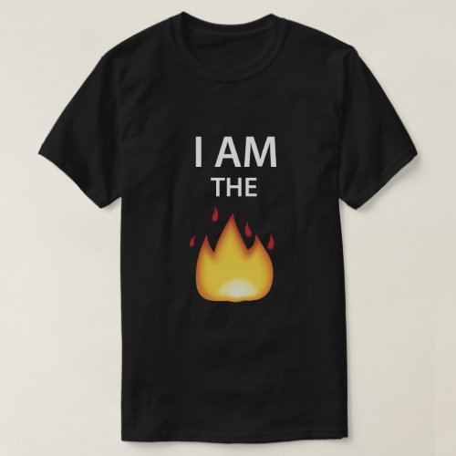 I AM THE FIRE _ EMOJI TShirt T_Shirt