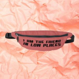 I Am The Friend In Low Places – Bold Quote Fanny Pack