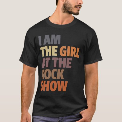 I Am The Girl at The Rock Show _ Music Lover  T_Shirt
