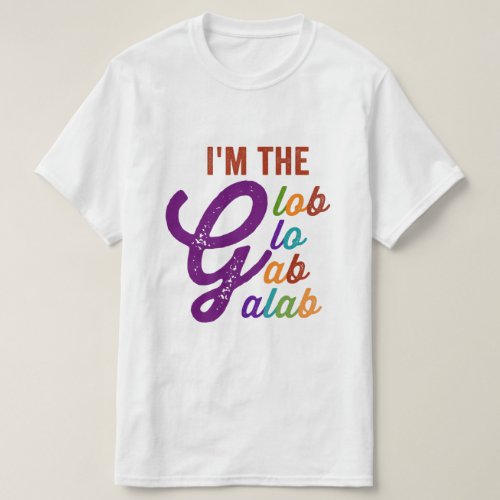 i am the glob glo gab galab T_Shirt