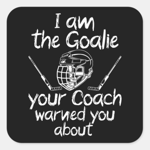 i am the goalie you be warned ice hockey square sticker
