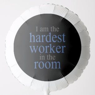 I am the Hardest Worker in the Room Balloon