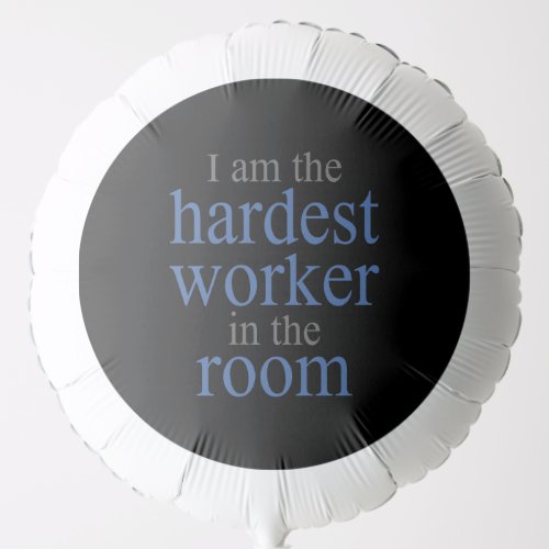 I am the Hardest Worker in the Room Balloon