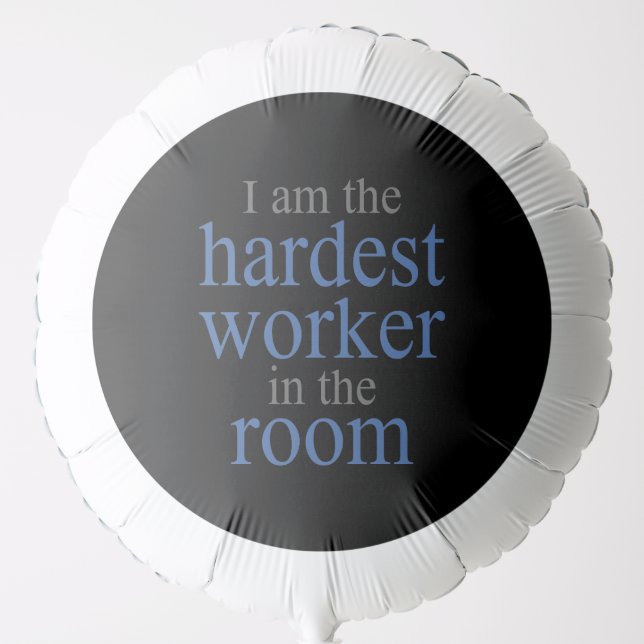I am the Hardest Worker in the Room Balloon (Front)