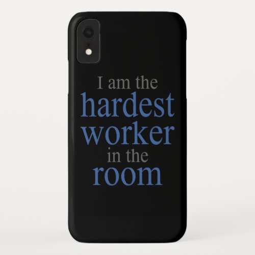 I am the Hardest Worker in the Room iPhone XR Case
