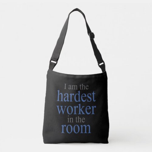 I am the Hardest Worker in the Room Crossbody Bag