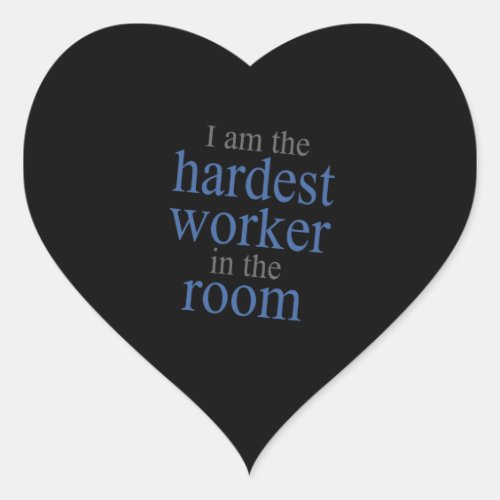 I am the Hardest Worker in the Room Heart Sticker