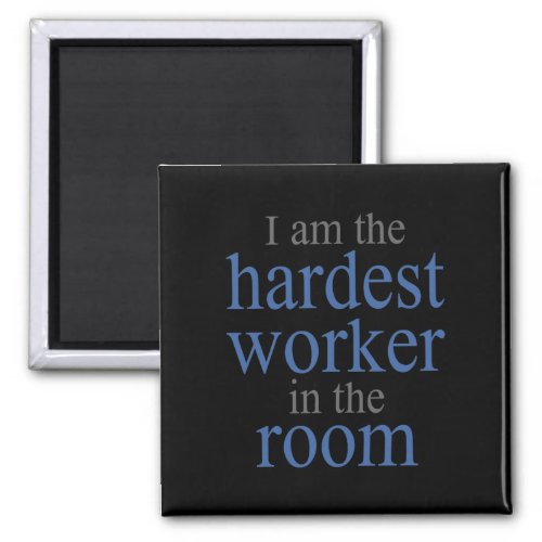 I am the Hardest Worker in the Room Magnet