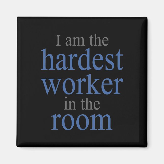 I am the Hardest Worker in the Room Magnet (Front)