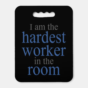 I am the Hardest Worker in the Room Seat Cushion