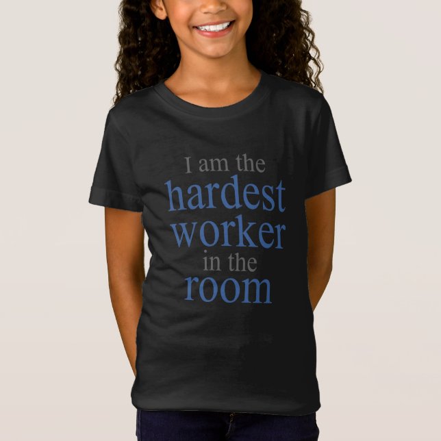 I am the Hardest Worker in the Room T-Shirt (Front)