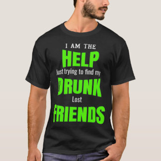 I Am The Help Drunk Lost Friends Best Buddies Bar T-Shirt