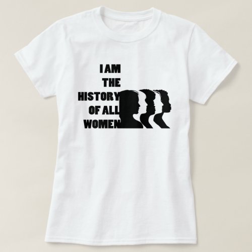 I Am The History Womens History Month T_Shirt