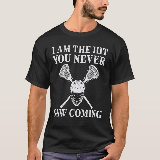 I am the Hit you never saw coming Lacrosse Player T-Shirt (Front)