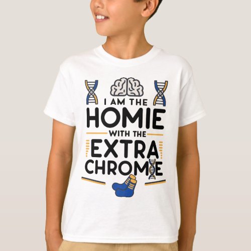 I am the homie with the extra chromie _ Down T_Shirt