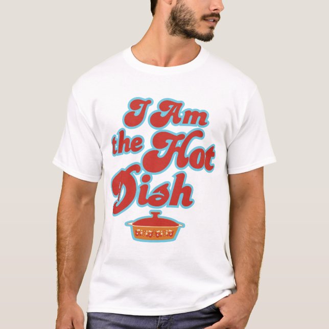 I am the hot dish T-Shirt (Front)