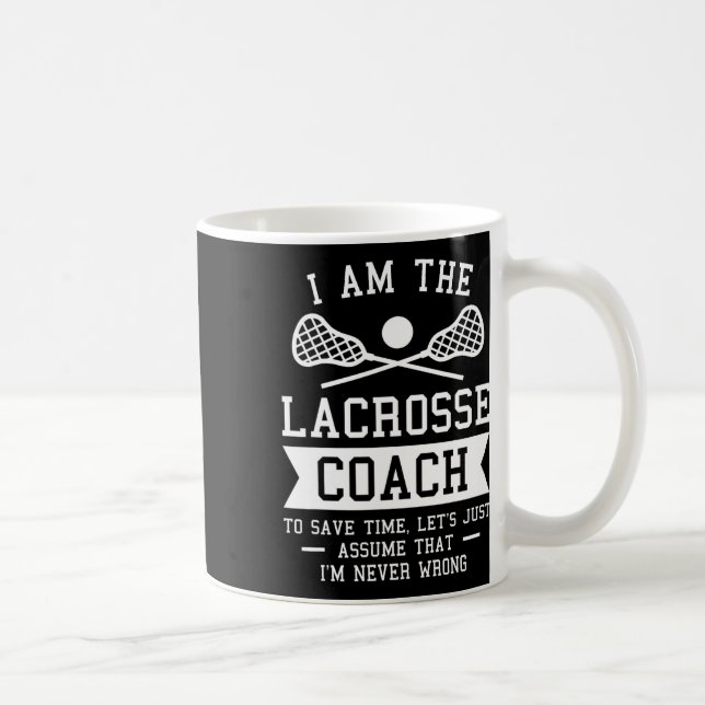 I Am The Lacrosse Coach To Save Time I'm Never Wro Coffee Mug (Right)