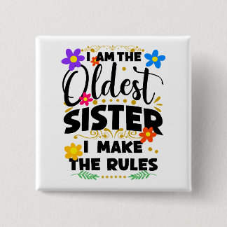 I Am The Oldest Sister I Make The Rules Button