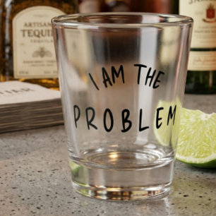 “I Am The Problem” – Funny Handwritten Font Design Shot Glass
