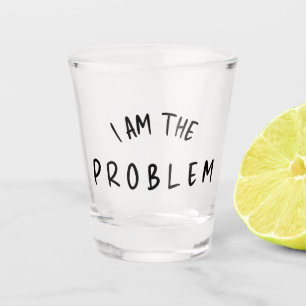 “I Am The Problem” – Funny Handwritten Font Design Shot Glass