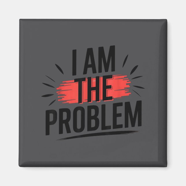I Am The Problem Funny Saying  Magnet (Front)