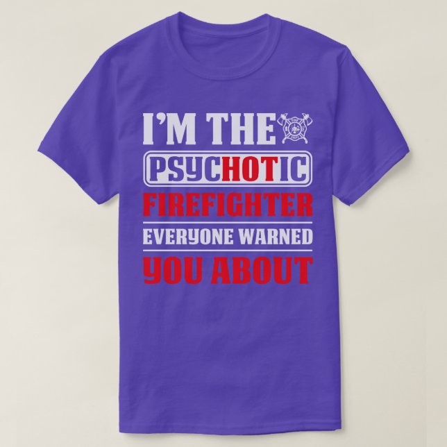 I Am The Psychotic Firefighter Everyone Firefighte T-Shirt (Design Front)
