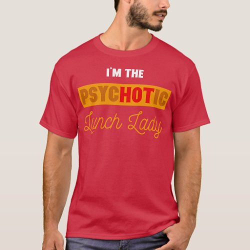 i am the Psychotic Lunch Lady Cafeteria and Lunch  T_Shirt