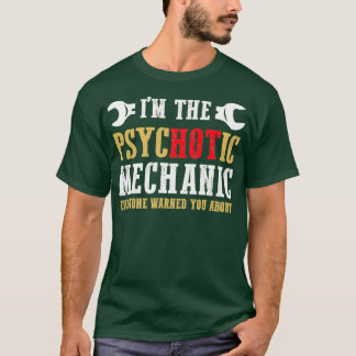 I am the psychotic mechanic  T-Shirt
