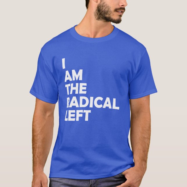 I Am the Radical Left T-Shirt (Front)