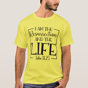 I Am The Resurrection And The Life John 11:25 T-Shirt