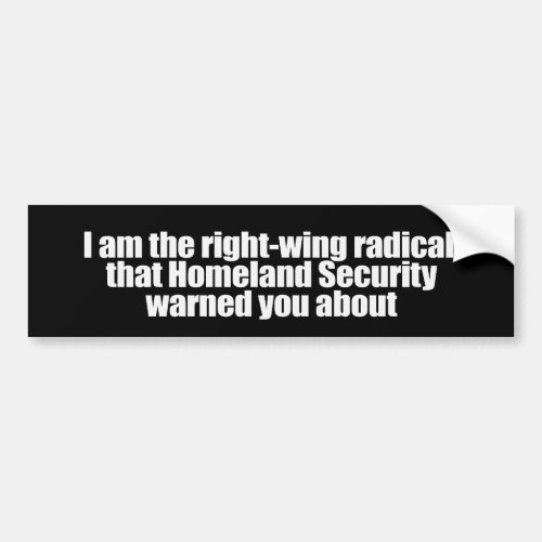 I am the right wing radical that Homeland Security Bumper Sticker