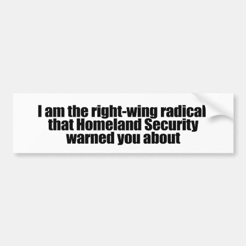 I am the right wing radical that Homeland Security Bumper Sticker