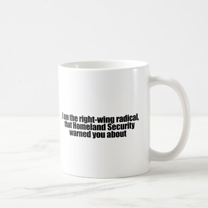 I am the right wing radical that Homeland Security Coffee Mug