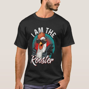 I Am The ROOSTER T-Shirt Rooster Sucker T-shirt Fu