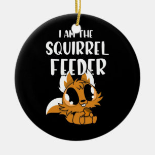 I Am The Squirrel Feeder Ceramic Ornament