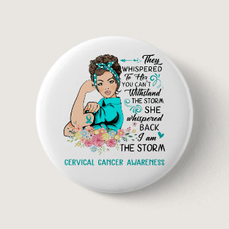 I Am The Storm CERVICAL CANCER Awareness Button