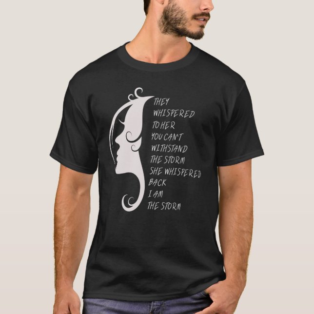I am the Storm   They Whispered to Her Stronger T-Shirt (Front)