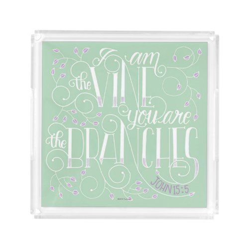 I Am the Vine You Are the Branches Acrylic Tray