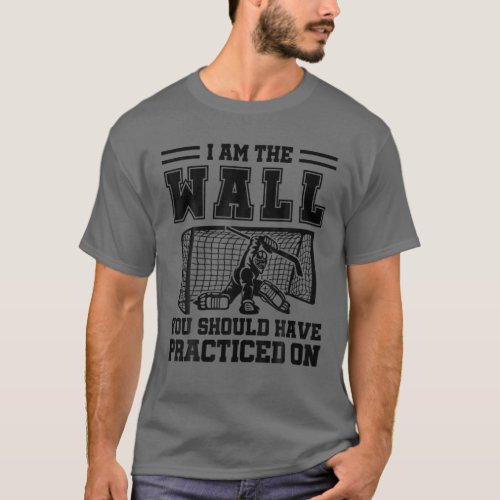 I Am The Wall You Should Have Practiced On Hockey T_Shirt