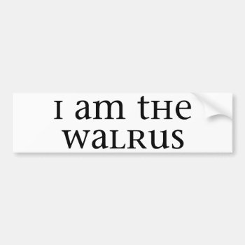 I Am The Walrus Bumper Sticker by LabelMeHappy at Zazzle