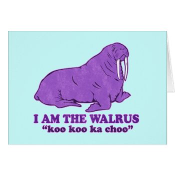 I Am The Walrus Card by jamierushad at Zazzle