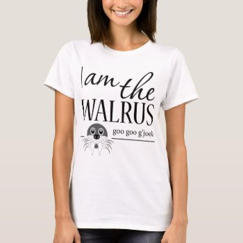 I Am The Walrus T-shirt by BlueOwlImages at Zazzle