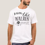 I Am The Walrus T-shirt at Zazzle