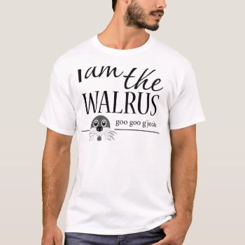 I Am The Walrus T-shirt by BlueOwlImages at Zazzle