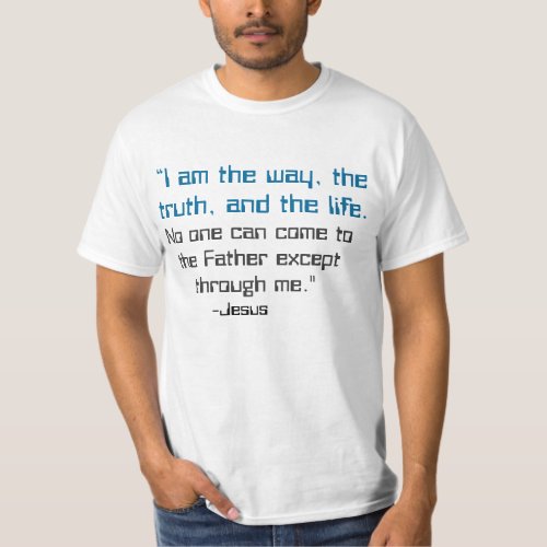 I am the way the truth and the life John 146 T_Shirt
