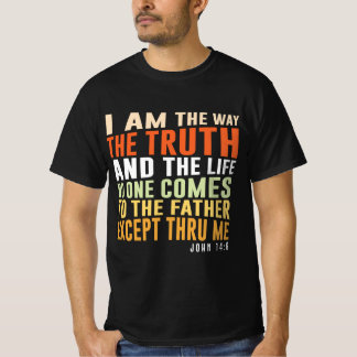 I am the way, the truth and the life - John 14:6 T-Shirt